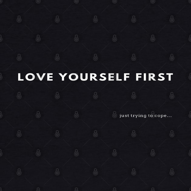 “Love Yourself First…Just trying to cope” | Self Love | Self Care | Valentine’s day | by The Print Palace